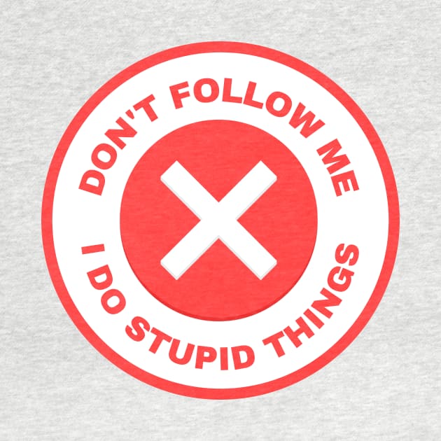 Don’t Follow Me I Do Stupid Things by AvocadoShop